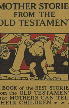 Mother Stories from the Old Testament
A Book of the Best Stories from the Old Testament that Mothers can tell their Children