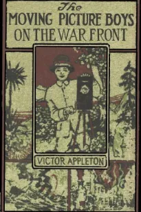The Moving Picture Boys on the War Front
Or, The Hunt for the Stolen Army Films
