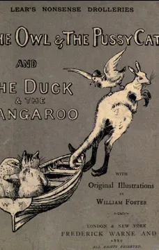 Nonsense Drolleries
The Owl & The Pussy-Cat—The Duck & The Kangaroo.