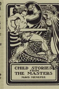 Child Stories from the Masters
Being a Few Modest Interpretations of Some Phases of the
Master Works Done in a Child Way