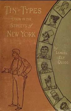 Tin-Types Taken in the Streets of New York
A Series of Stories and Sketches Portraying Many Singular
Phases of Metropolitan Life