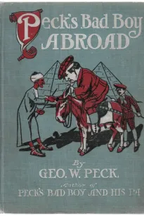 Peck's Bad Boy Abroad
Being a Humorous Description of the Bad Boy and His Dad
in Their Journeys Through Foreign Lands - 1904