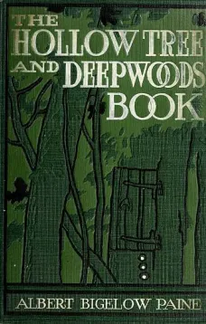 The Hollow Tree and Deep Woods Book
being a new edition in one volume of "The Hollow Tree" and "In The Deep Woods" with several new stories and pictures added