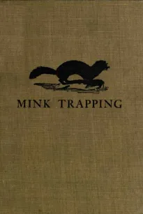 Mink Trapping: A Book of Instruction Giving Many Methods of Trapping
A Valuable Book for Trappers.