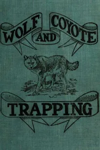 Wolf and Coyote Trapping: An Up-to-Date Wolf Hunter's Guide
Giving the Most Successful Methods of Experienced "Wolfers" for Hunting and Trapping These Animals, Also Gives Their Habits in Detail.