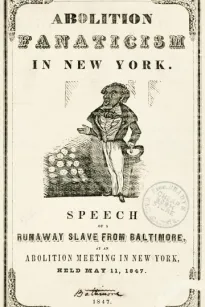 Abolition Fanaticism in New York
Speech of a Runaway Slave from Baltimore, at an Abolition
Meeting in New York, Held May 11, 1847
