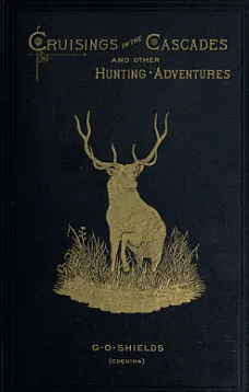 Cruisings in the Cascades
A Narrative of Travel, Exploration, Amateur Photography,
Hunting, and Fishing