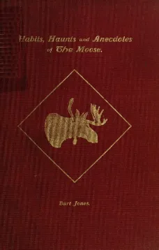 Habits, Haunts and Anecdotes of the Moose and Illustrations from Life