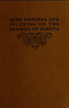 Some Pioneers and Pilgrims on the Prairies of Dakota
Or, From the Ox Team to the Aeroplane