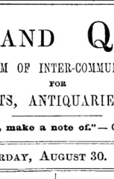 Notes and Queries, Vol. IV, Number 96, August 30, 1851
A Medium of Inter-communication for Literary Men, Artists, Antiquaries, Genealogists, etc.