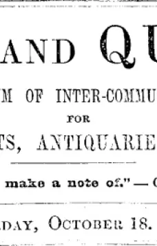 Notes and Queries, Vol. IV, Number 103, October 18, 1851
A Medium of Inter-communication for Literary Men, Artists, Antiquaries, Genealogists, etc.