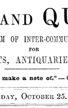 Notes and Queries, Vol. IV, Number 104, October 25, 1851
A Medium of Inter-communication for Literary Men, Artists, Antiquaries, Genealogists, etc.