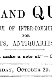 Notes and Queries, Vol. IV, Number 104, October 25, 1851
A Medium of Inter-communication for Literary Men, Artists, Antiquaries, Genealogists, etc.
