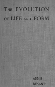 Evolution of Life and Form
Four lectures delivered at the twenty-third anniversary meeting of the Theosophical Society at Adyar, Madras, 1898