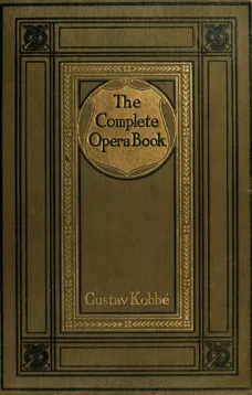 The Complete Opera Book
The Stories of the Operas, together with 400 of the Leading Airs and Motives in Musical Notation