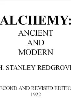 Alchemy: Ancient and Modern
Being a Brief Account of the Alchemistic Doctrines, and
Their Relations, to Mysticism on the One Hand, and ...
