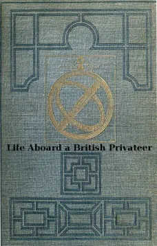 Life Aboard a British Privateer in the Time of Queen Anne
Being the Journal of Captain Woodes Rogers, Master Mariner