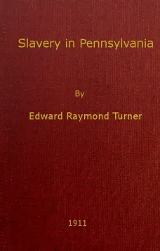 Slavery in Pennsylvania
A Dissertation Submitted to the Board of University Studies
of the Johns Hopkins University in Conformity with the
Requirements