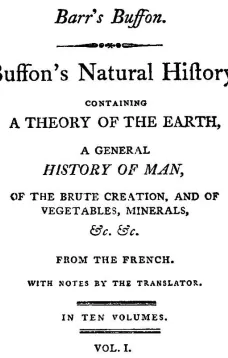 Buffon's Natural History, Volume I (of 10)
Containing a Theory of the Earth, a General History of
Man, of the Brute Creation, and of Vegetables, Mineral,
&c. &c