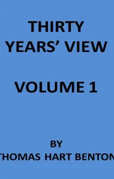 Thirty Years' View (Vol. I of 2)
or, A History of the Working of the American Government
for Thirty Years, from 1820 to 1850