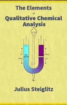The Elements of Qualitative Chemical Analysis, vol. 1, parts 1 and 2.
With Special Consideration of the Application of the Laws
of Equilibrium and of the Modern Theories of Solution.