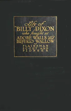 Life and Adventures of 'Billy' Dixon
A Narrative in which is Described many things Relating to
the Early Southwest