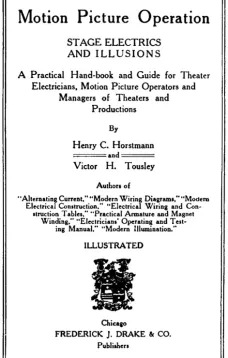 Motion Picture Operation, Stage Electrics and Illusions
A Practical Hand-book and Guide for Theater Electricians,
Motion Picture Operators and Managers of Theaters and
Productions