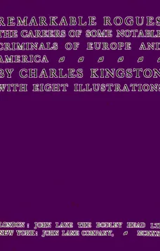 Remarkable Rogues
The Careers of Some Notable Criminals of Europe and America; Second Edition