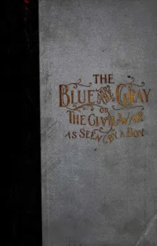 The Blue and The Gray
Or, The Civil War as Seen by a Boy