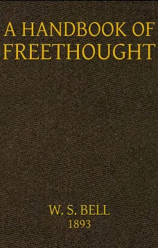 Handbook of Freethought
Containing in Condensed and Systematized Form a Vast Amount
of Evidence Against the Superstitious Doctrines of
Christianity