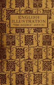 English Illustration 'The Sixties': 1855-70
With Numerous Illustrations by Ford Madox Brown; A. Boyd Houghton; Arthur Hughes; Charles Keene; M. J. Lawless; Lord Leighton,
P.
R.A.; Sir J. E. Millais,
P.
R.A.; G. Du Maurier; J. W. North, R.A.: G. J. Pinwell