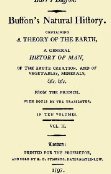 Buffon's Natural History, Volume II (of 10)
Containing a Theory of the Earth, a General History of
Man, of the Brute Creation, and of Vegetables, Mineral,
&c. &c