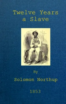 Twelve Years a Slave
Narrative of Solomon Northup, a Citizen of New-York, Kidnapped in Washington City in 1841, and Rescued in 1853, from a Cotton Plantation near the Red River in Louisiana