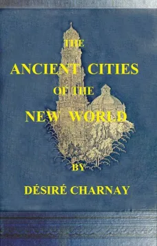 The Ancient Cities of the New World
Being Travels and Explorations in Mexico and Central America From 1857-1882