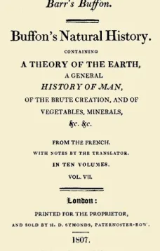 Buffon's Natural History. Volume VII (of 10)
Containing a Theory of the Earth, a General History of
Man, of the Brute Creation, and of Vegetables, Minerals,
&c. &c