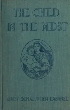 The Child in the Midst
A Comparative Study of Child Welfare in Christian and
Non-Christian Lands
