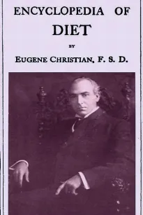 Encyclopedia of Diet
A Treatise on the Food Question, Vol. 1 of 5
