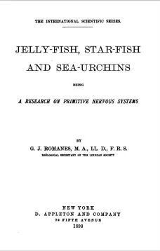 Jelly-Fish, Star-Fish, and Sea-Urchins: Being a Research on Primitive Nervous Systems