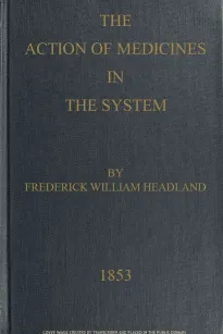 The Action of Medicines in the System
Or, on the mode in which therapeutic agents introduced
into the stomach produce their peculiar effects on the
animal economy