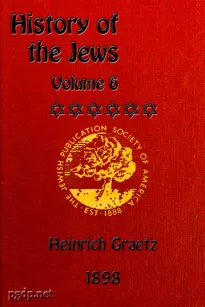 History of the Jews, Vol. VI (of 6)
Containing a Memoir of the Author by Dr. Philip Bloch, a Chronological Table of Jewish History, an Index to the Whole Work