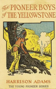 The Pioneer Boys of the Yellowstone
or Lost in the Land of Wonders
