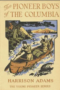The Pioneer Boys of the Columbia
or In the Wilderness of the Great Northwest