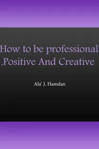 How to be professional, Positive And Creative