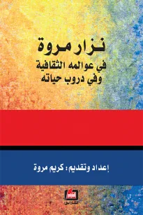 نزار مروة في عوالمه الثقافية وفي دروب حياته