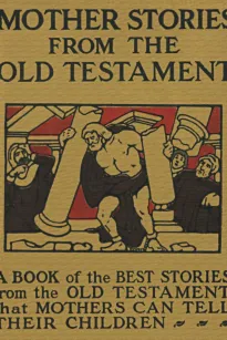 Mother Stories from the Old Testament
A Book of the Best Stories from the Old Testament that Mothers can tell their Children