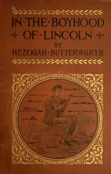 In The Boyhood of Lincoln
A Tale of the Tunker Schoolmaster and the Times of Black Hawk