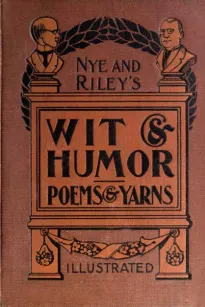 Nye and Riley's Wit and Humor (Poems and Yarns)