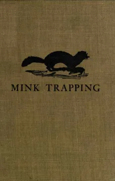 Mink Trapping: A Book of Instruction Giving Many Methods of Trapping
A Valuable Book for Trappers.