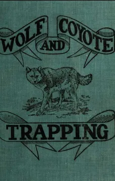 Wolf and Coyote Trapping: An Up-to-Date Wolf Hunter's Guide
Giving the Most Successful Methods of Experienced "Wolfers" for Hunting and Trapping These Animals, Also Gives Their Habits in Detail.