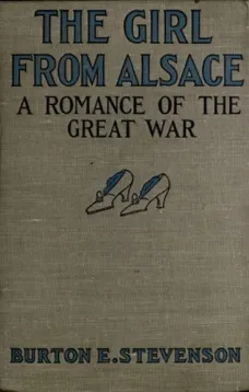 The Girl from Alsace
A Romance of the Great War, Originally Published under the Title of Little Comrade